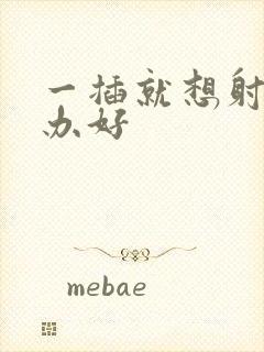 一插就想射怎么办好