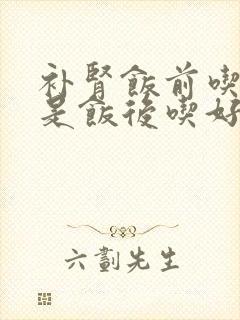 补肾饭前吃好还是饭后吃好