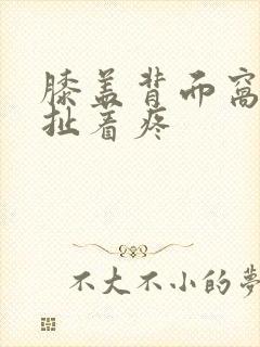 膝盖背面窝处筋扯着疼