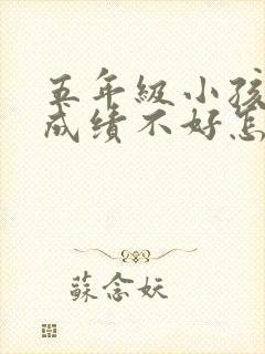 五年级小孩学习成绩不好怎么办