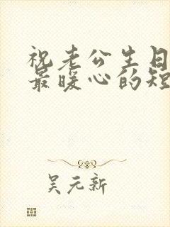 祝老公生日快乐最暖心的短句