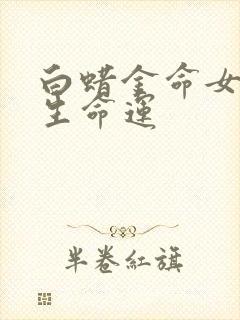 白蜡金命女孩一生命运