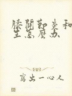 膝关节炎和骨增生怎么办