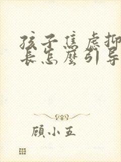 孩子焦虑抑郁家长怎么引导他们
