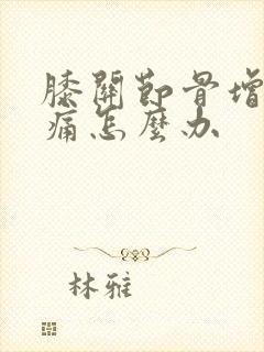 膝关节骨增生疼痛怎么办