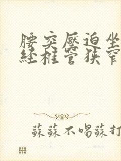 腰突压迫坐骨神经椎管狭窄