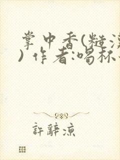 掌中香(糙汉 ) 作者:喝杯奶茶