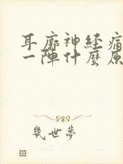 耳廓神经痛一阵一阵什么原因