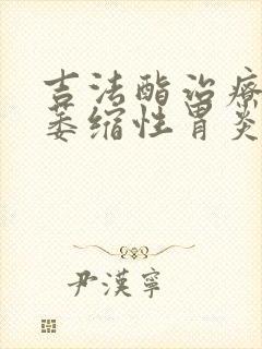 吉法酯治疗慢性萎缩性胃炎