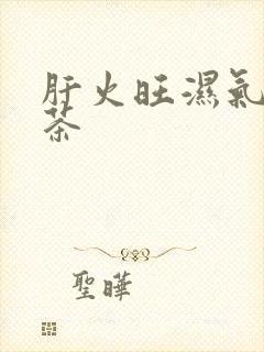 肝火旺湿气重花茶
