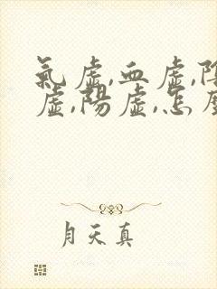 气虚,血虚,阴虚,阳虚,怎么调理呀?