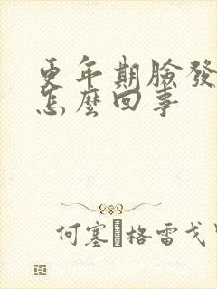 更年期脸发红是怎么回事