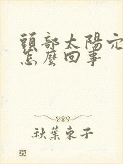 头部太阳穴疼是怎么回事