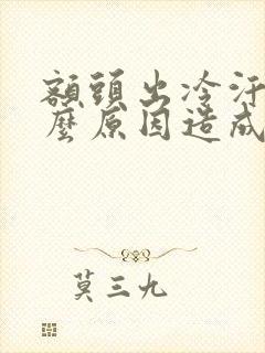 额头出冷汗是什么原因造成的