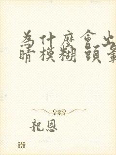 为什么会出现眼睛模糊 头晕晕的感觉