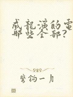 成龙演的电影有哪些全部?封面