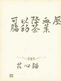 可以降血压降血脂的茶叶