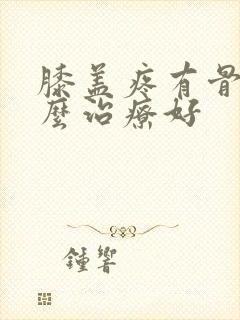 膝盖疼有骨刺怎么治疗好