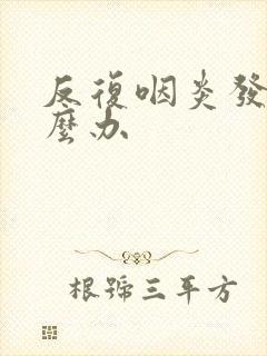 反复咽炎发热怎么办