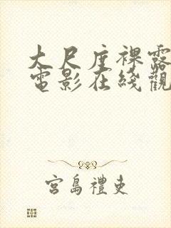 大尺度裸露器官电影在线观看