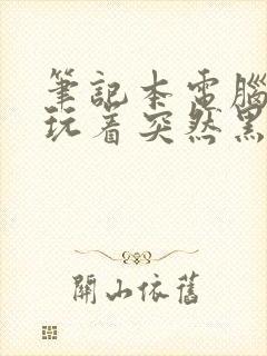 笔记本电脑玩着玩着突然黑屏关机
