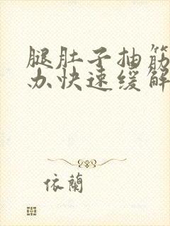 腿肚子抽筋怎么办快速缓解