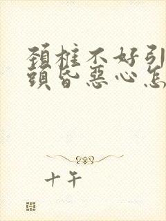 颈椎不好引起的头昏恶心怎么治疗