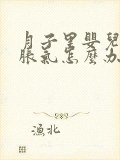 月子里婴儿肚子胀气怎么办快速排气