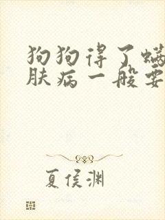 狗狗得了螨虫皮肤病一般要多久能好