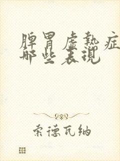 脾胃虚热症状有哪些表现