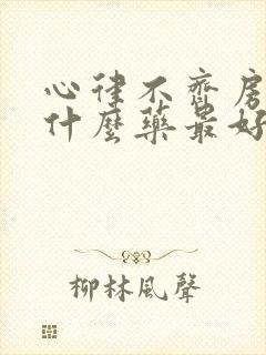 心律不齐房颤吃什么药最好使