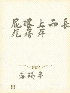 屁眼上面长了个疙瘩疼