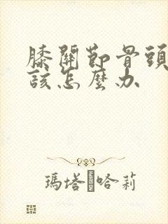 膝关节骨头增生该怎么办封面