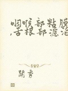 咽喉部粘膜充血,舌根部滤泡增生