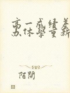 高一成绩差可以办休学重新上一次吗