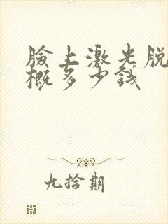 脸上激光脱毛大概多少钱封面
