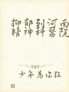 抑郁到河南哪家精神科医院好一点