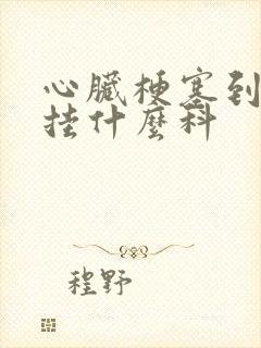 心脏梗塞到医院挂什么科