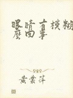 眼睛有模糊是怎么回事
