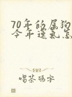 70年的属狗的今年运气怎么样