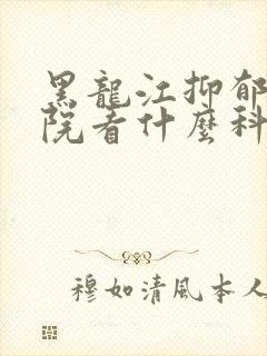 黑龙江抑郁去医院看什么科