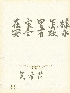 在家里怎样脱毛安全有效永久