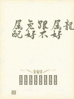 属兔跟属龙的婚配好不好