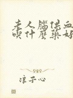 老人脑供血不好吃什么药好