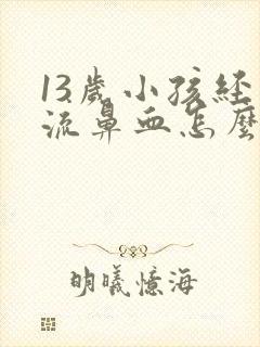 13岁小孩经常流鼻血怎么办