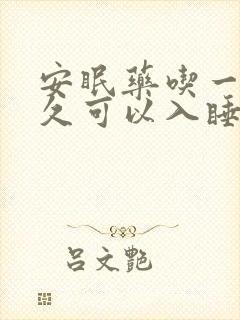 安眠药吃一片多久可以入睡