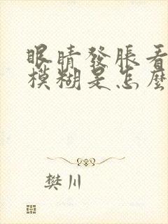 眼睛发胀看东西模糊是怎么回事