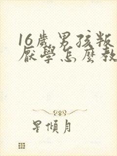 16岁男孩叛逆厌学怎么教育封面