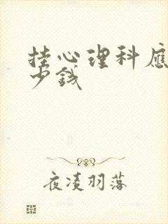 挂心理科应该多少钱