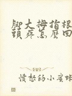 脚大拇指根部骨头疼怎么回事封面